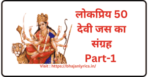 लोकप्रिय 50 देवी जस लीरिक्स : 50 Devi Jas Geet Lyrics in Hindi-Part 1